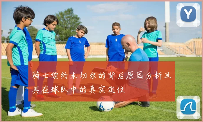 骑士续约米切尔的背后原因分析及其在球队中的真实定位