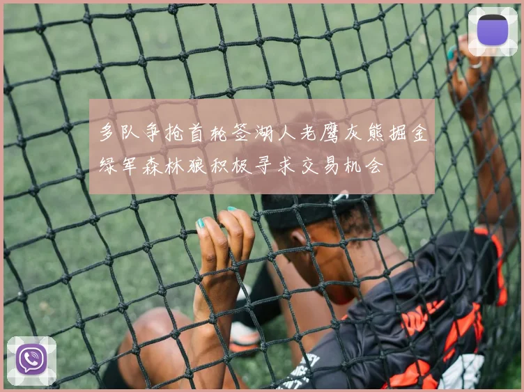 多队争抢首轮签湖人老鹰灰熊掘金绿军森林狼积极寻求交易机会