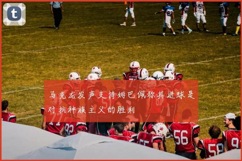 马克龙发声支持姆巴佩称其进球是对抗种族主义的胜利